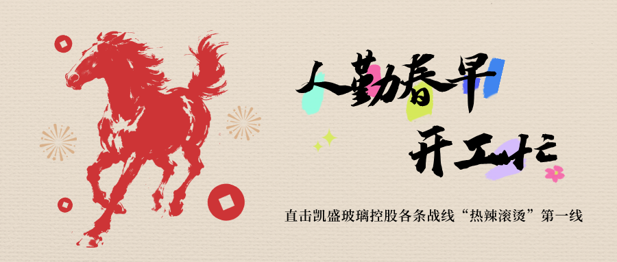 人勤春早开工忙丨凯盛玻璃控股各企业以实干奏响“春日奋进曲”